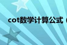 cot數(shù)學(xué)計算公式（COTX等于什么公式）