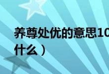 養(yǎng)尊處優(yōu)的意思10個(gè)字（養(yǎng)尊處優(yōu)的意思是什么）
