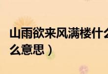 山雨欲來(lái)風(fēng)滿樓什么意思（山雨欲來(lái)風(fēng)滿樓什么意思）