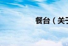 餐臺（關(guān)于餐臺的介紹）