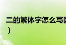 二的繁體字怎么寫(xiě)圖片（二的繁體字怎么寫(xiě)的）