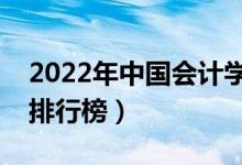 2022年中國(guó)會(huì)計(jì)學(xué)專(zhuān)業(yè)大學(xué)排名（最新全國(guó)排行榜）