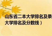 山東省二本大學排名及錄取分數線2020年（2022山東二本大學排名及分數線）