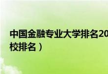 中國(guó)金融專(zhuān)業(yè)大學(xué)排名2020（2022全國(guó)金融學(xué)專(zhuān)業(yè)最新院校排名）