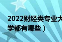 2022財(cái)經(jīng)類(lèi)專(zhuān)業(yè)大學(xué)排名（最好的財(cái)經(jīng)類(lèi)大學(xué)都有哪些）