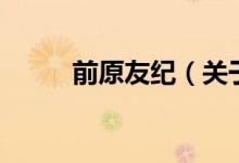 前原友紀（關(guān)于前原友紀的介紹）