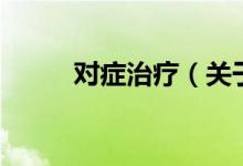 對癥治療（關(guān)于對癥治療的介紹）