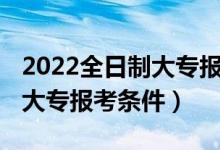 2022全日制大專報名入口官網(wǎng)（2022全日制大專報考條件）