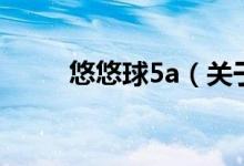 悠悠球5a（關(guān)于悠悠球5a的介紹）