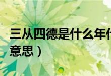 三從四德是什么年代開始的（三從四德是什么意思）