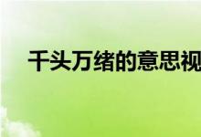 千頭萬緒的意思視頻（千頭萬緒的意思）
