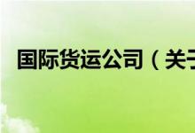 國際貨運公司（關于國際貨運公司的介紹）