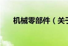 機械零部件（關(guān)于機械零部件的介紹）
