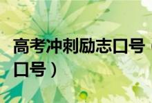 高考沖刺勵(lì)志口號（非常霸氣的高考沖刺勵(lì)志口號）