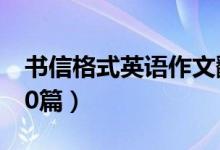 書信格式英語(yǔ)作文翻譯（書信格式英語(yǔ)作文10篇）