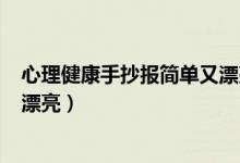 心理健康手抄報(bào)簡單又漂亮100張（心理健康手抄報(bào)簡單又漂亮）