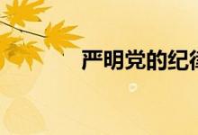 嚴明黨的紀律（嚴明的意思）