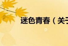 迷色青春（關(guān)于迷色青春的介紹）