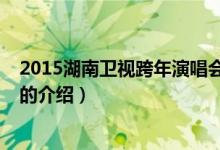 2015湖南衛(wèi)視跨年演唱會(huì)（關(guān)于2015湖南衛(wèi)視跨年演唱會(huì)的介紹）