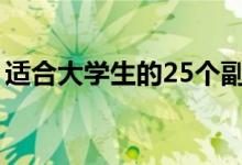 適合大學(xué)生的25個副業(yè)（在校期間怎么賺錢）