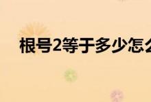 根號2等于多少怎么算出來（根號2等于）