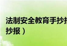 法制安全教育手抄報高質(zhì)量(法制安全教育手抄報)