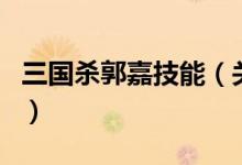 三國殺郭嘉技能（關(guān)于三國殺郭嘉技能的介紹）