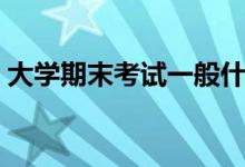 大學期末考試一般什么時候（幾月份期末考）
