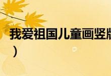 我愛祖國兒童畫豎版（我愛祖國兒童畫簡(jiǎn)單畫）