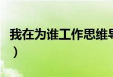 我在為誰(shuí)工作思維導(dǎo)圖（我在為誰(shuí)工作讀后感）