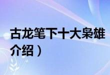 古龍筆下十大梟雄（關(guān)于古龍筆下十大梟雄的介紹）