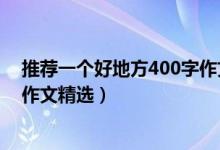 推薦一個(gè)好地方400字作文青臺山（推薦一個(gè)好地方400字作文精選）