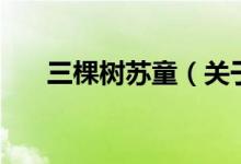 三棵樹蘇童（關于三棵樹蘇童的介紹）