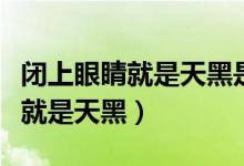 閉上眼睛就是天黑是什么哲學(xué)觀點(diǎn)（閉上眼睛就是天黑）
