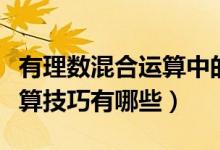有理數(shù)混合運(yùn)算中的結(jié)合技巧（有理數(shù)混合運(yùn)算技巧有哪些）