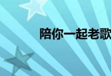 陪你一起老歌詞（陪你一起老）