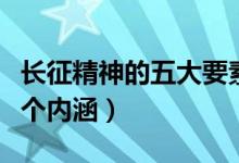 長征精神的五大要素時代價(jià)值（長征精神的五個內(nèi)涵）