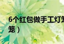 6個(gè)紅包做手工燈籠教程（6個(gè)紅包做手工燈籠）