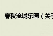 春秋淹城樂(lè)園（關(guān)于春秋淹城樂(lè)園的介紹）