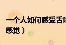 一個(gè)人如何感受舌吻的感覺(jué)（如何舌吻才能有感覺(jué)）