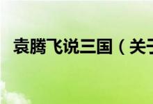 袁騰飛說三國（關(guān)于袁騰飛說三國的介紹）