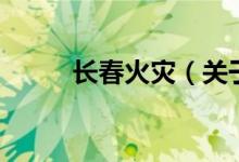 長春火災（關(guān)于長春火災的介紹）