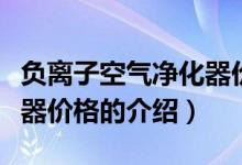 負離子空氣凈化器價格（關(guān)于負離子空氣凈化器價格的介紹）