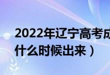 2022年遼寧高考成績排名及成績公布時(shí)間（什么時(shí)候出來）