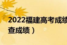 2022福建高考成績查詢時間（什么時候可以查成績）