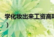 學化妝出來工資高嗎（學化妝工資一般有多少）