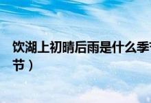 飲湖上初晴后雨是什么季節(jié)的詩(shī)（飲湖上初晴后雨是什么季節(jié)）