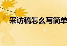 采訪稿怎么寫簡單又好（采訪稿怎么寫）