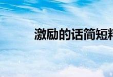 激勵(lì)的話簡(jiǎn)短精辟(激勵(lì)的意思)