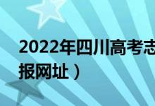 2022年四川高考志愿填報(bào)系統(tǒng)入口（志愿填報(bào)網(wǎng)址）